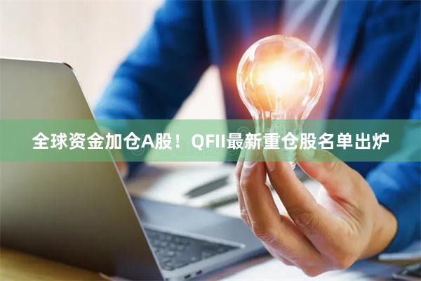 全球资金加仓A股！QFII最新重仓股名单出炉