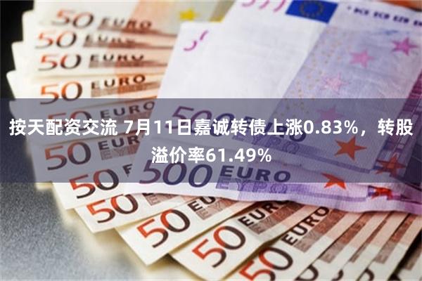 按天配资交流 7月11日嘉诚转债上涨0.83%，转股溢价率61.49%