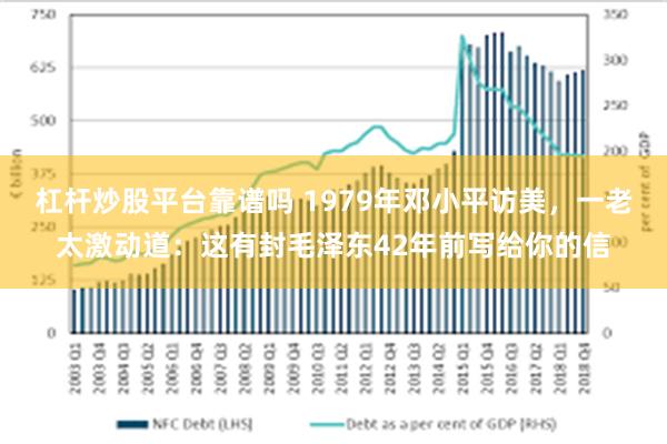 杠杆炒股平台靠谱吗 1979年邓小平访美，一老太激动道：这有封毛泽东42年前写给你的信