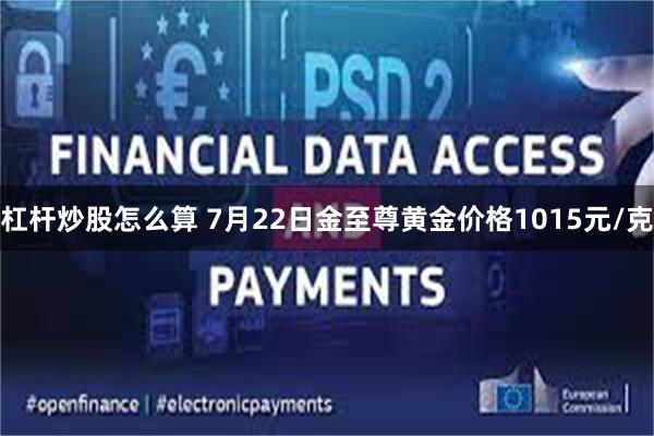 杠杆炒股怎么算 7月22日金至尊黄金价格1015元/克